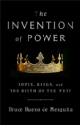 The Invention of Power : Popes, Kings, and the Birth of the West - Book