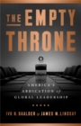 The Empty Throne : America's Abdication of Global Leadership - Book