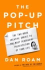 The Pop-up Pitch : The Two-Hour Creative Sprint to the Most Persuasive Presentation of Your Life - Book