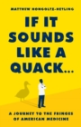 If It Sounds Like a Quack... : A Journey to the Fringes of American Medicine - Book