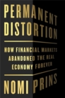 Permanent Distortion : How the Financial Markets Abandoned the Real Economy Forever - Book