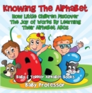 Knowing The Alphabet. How Little Children Discover The Joy of Words By Learning Their Alphabet ABCs. - Baby & Toddler Alphabet Books - eBook