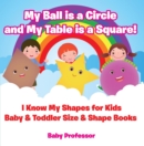 My Ball is a Circle and My Table is a Square! I Know My Shapes for Kids - Baby & Toddler Size & Shape Books - eBook