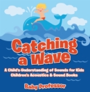 Catching a Wave - A Child's Understanding of Sounds for Kids - Children's Acoustics & Sound Books - eBook