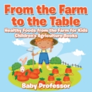 From the Farm to The Table, Healthy Foods from the Farm for Kids - Children's Agriculture Books - eBook