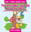 The Incredible Journey Into The ABCs. A Baby's First Learning and Language Book. - Baby & Toddler Alphabet Books - eBook
