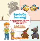 Hands On Learning: A Toddler's Great, Fun Book All About Opposites from A to Z - Baby & Toddler Opposites Books - eBook