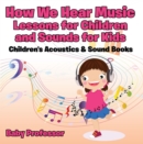 How We Hear Music - Lessons for Children and Sounds for Kids - Children's Acoustics & Sound Books - eBook