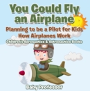 You Could Fly an Airplane: Planning to be a Pilot for Kids - How Airplanes Work - Children's Aeronautics & Astronautics Books - eBook