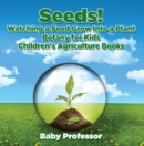 Seeds! Watching a Seed Grow Into a Plants, Botany for Kids - Children's Agriculture Books - eBook