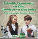 Scientific Experiments for Kids! Chemistry for Kids Series - Children's Analytic Chemistry Books - eBook