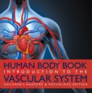 Human Body Book | Introduction to the Vascular System | Children's Anatomy & Physiology Edition - eBook