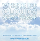 Where Do Clouds Come from? | Weather for Kids (Preschool & Big Children Guide) - eBook
