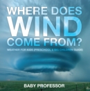 Where Does Wind Come from? | Weather for Kids (Preschool & Big Children Guide) - eBook