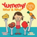 Yummy! What & Why? - Healthy Foods for Kids - Nutrition Edition - eBook
