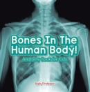 Bones In The Human Body! Anatomy Book for Kids - eBook