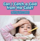 Can I Catch a Cold from the Cold? | A Children's Disease Book (Learning About Diseases) - eBook