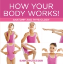 How Your Body Works! | Anatomy and Physiology - eBook