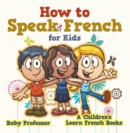 How to Speak French for Kids | A Children's Learn French Books - eBook