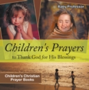 Children's Prayers to Thank God for His Blessings - Children's Christian Prayer Books - eBook