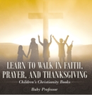 Learn to Walk in Faith, Prayer, and Thanksgiving | Children's Christianity Books - eBook