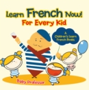 Learn French Now! For Every Kid | A Children's Learn French Books - eBook
