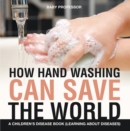 How Hand Washing Can Save the World | A Children's Disease Book (Learning About Diseases) - eBook