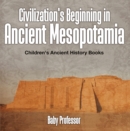 Civilization's Beginning in Ancient Mesopotamia -Children's Ancient History Books - eBook