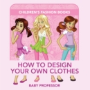 How to Design Your Own Clothes | Children's Fashion Books - eBook