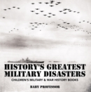 History's Greatest Military Disasters | Children's Military & War History Books - eBook