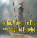 Merlin, Morgan Le Fay and the Magic of Camelot | Children's Arthurian Folk Tales - eBook