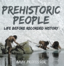 Prehistoric Peoples: Life Before Recorded History - eBook