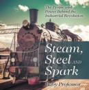 Steam, Steel and Spark: The People and Power Behind the Industrial Revolution - eBook