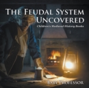The Feudal System Uncovered- Children's Medieval History Books - eBook
