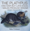 The Platypus Has Hair but Lays Eggs, and Males Produce Venom! | Children's Science & Nature - eBook