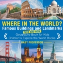 Where in the World? Famous Buildings and Landmarks Then and Now - Geography Book for Kids Children's Explore the World Books - Book