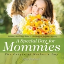A Special Day for Mommies : The Origin of Mother's Day - Holiday Book for Kids | Children's Holiday Books - eBook