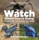 Watch Where You're Going! Poisonous Animals for Kids - Animal Book 8 Year Old | Children's Animal Books - eBook