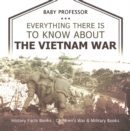 Everything There Is to Know about the Vietnam War - History Facts Books | Children's War & Military Books - eBook