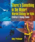 There's Something in the Water! - Marine Biology for Kids | Children's Biology Books - eBook