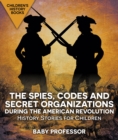 The Spies, Codes and Secret Organizations during the American Revolution - History Stories for Children | Children's History Books - eBook