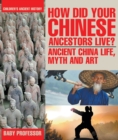 How Did Your Chinese Ancestors Live? Ancient China Life, Myth and Art | Children's Ancient History - eBook