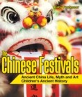 The Chinese Festivals - Ancient China Life, Myth and Art | Children's Ancient History - eBook