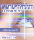 What My Eyes See : The Science of Light - Physics Book for Children | Children's Physics Books - eBook