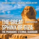 The Great Sphinx of Giza : The Pharaohs' Eternal Guardian - History Kids Books | Children's Ancient History - eBook