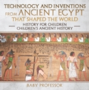 Technology and Inventions from Ancient Egypt That Shaped The World - History for Children | Children's Ancient History - eBook
