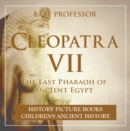 Cleopatra VII : The Last Pharaoh of Ancient Egypt - History Picture Books | Children's Ancient History - eBook