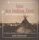 Into An Indian Tent : Native American Indian Homes - US History Books | Children's American History - eBook