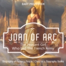Joan of Arc : The Peasant Girl Who Led The French Army - Biography of Famous People | Children's Biography Books - eBook