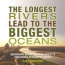 The Longest Rivers Lead to the Biggest Oceans - Geography Books for Kids Age 9-12 | Children's Geography Books - eBook